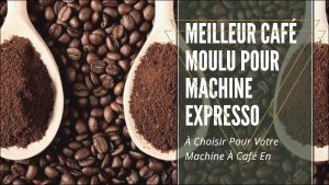 Meilleur Café Moulu Pour Machine Expresso