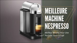 Meilleure Machine Nespresso