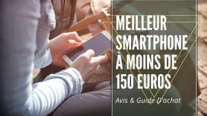 Meilleur Smartphone À Moins De 150 Euros